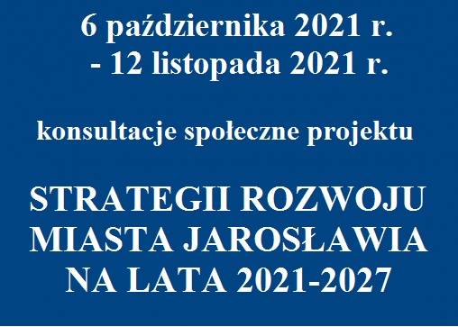 Zdjęcie informujące o terminie konsultacji społecznych projektu Strategii Rozwoju Miasta Jarosławia na lata 2021-2027 (6 października-12 listopada 2021 r.).